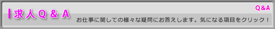 Q&A-求人に関しての様々な疑問にお答えします。気になる項目をクリック!